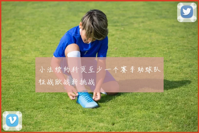 小法续约科莫至少一个赛季助球队征战欧战新挑战